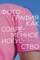 Фотография как современное искусство (мягк.обл.)