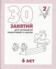 30 занятий для успешной подготовки к школе. 6 лет. Часть 2 (мягк.обл.)