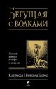 Бегущая с волками. Женский архетип в мифах и сказаниях
