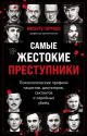 Самые жестокие преступники. Психологические профили нацистов, диктаторов, сектантов и серийных убийц