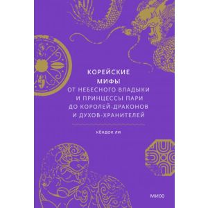 Корейские мифы. От Небесного владыки и принцессы Пари до королей-драконов и духов-хранителей