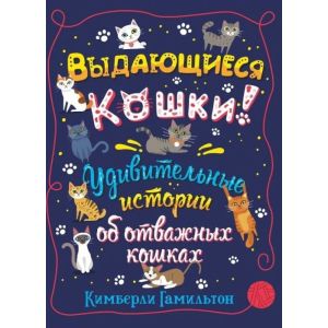 Выдающиеся кошки. Удивительные истории об отважных кошках