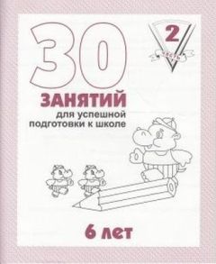30 занятий для успешной подготовки к школе. 6 лет. Часть 2 (мягк.обл.)