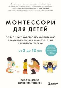 Монтессори для детей. Полное руководство по воспитанию самостоятельного и всесторонне развитого ребёнка. От 3 до 12 лет