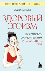 Здоровый эгоизм. Как перестать угождать другим и начать ценить себя (мягк.обл.)