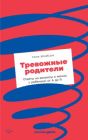 Тревожные родители. Ответы на вопросы о жизни с ребенком от А до Я (мягк.обл.)