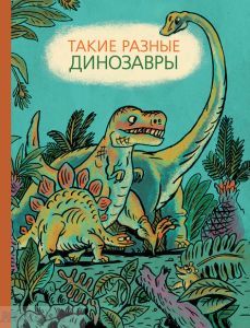 Такие разные динозавры: энциклопедия в картинках