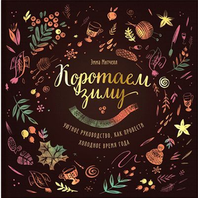 Коротаем зиму. Уютное руководство. как провести холодное время года