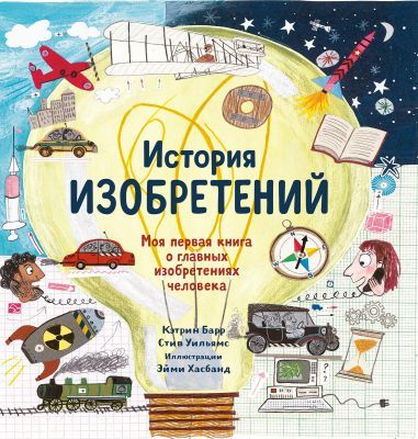 История изобретений. Моя первая книга о вещах, изменивших мир
