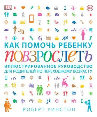 Как помочь ребенку повзрослеть. Иллюстрированное руководство для родителей по переходному возрасту