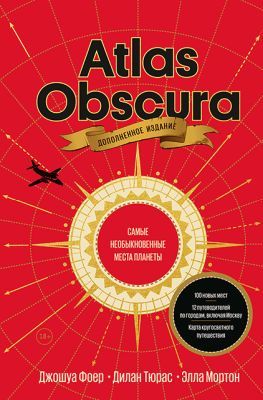 Atlas Obscura. Самые необыкновенные места планеты (расширенное издание)