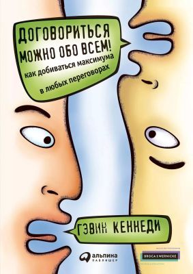 Договориться можно обо всём! Как добиваться максимума в любых переговорах
