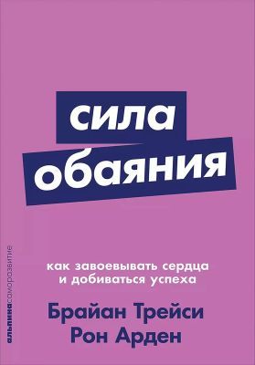 Сила обаяния. Как завоёвывать сердца и добиваться успеха (мягк.обл.)
