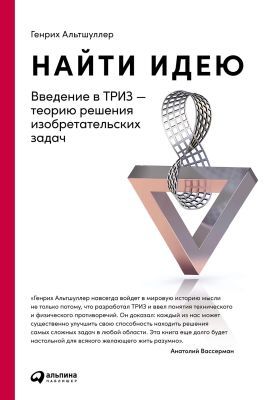 Найти идею. Введение в ТРИЗ – теорию решения изобретательских задач