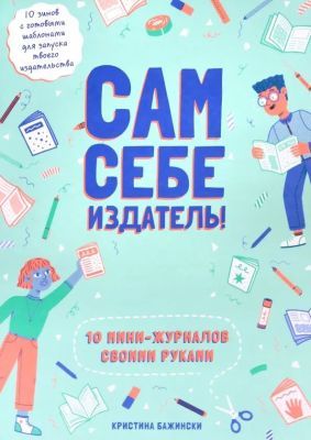 Сам себе издатель! 10 мини-журналов своими руками (мягк.обл.)
