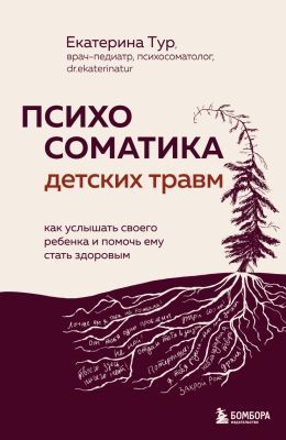 Психосоматика детских травм. Как услышать своего ребёнка и помочь ему стать здоровым